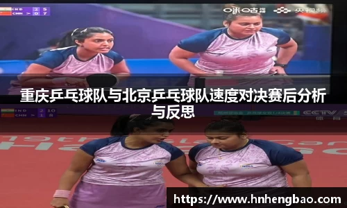 重庆乒乓球队与北京乒乓球队速度对决赛后分析与反思